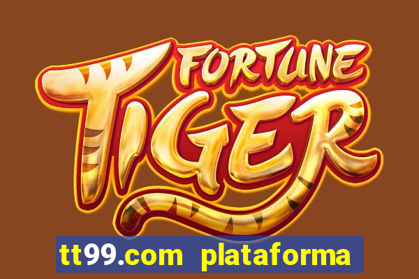 tt99.com plataforma de jogos