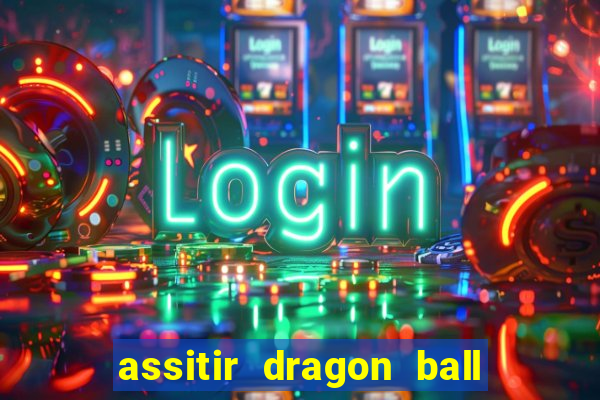 assitir dragon ball z dublado