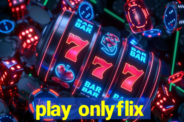 play onlyflix