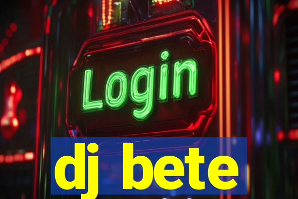 dj bete
