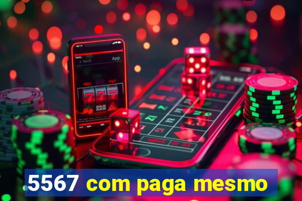 5567 com paga mesmo