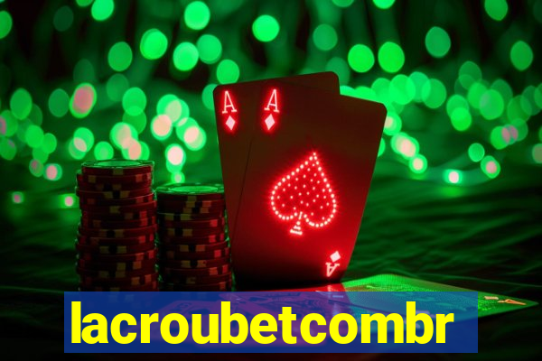 lacroubetcombr