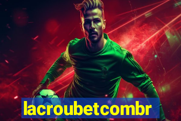 lacroubetcombr