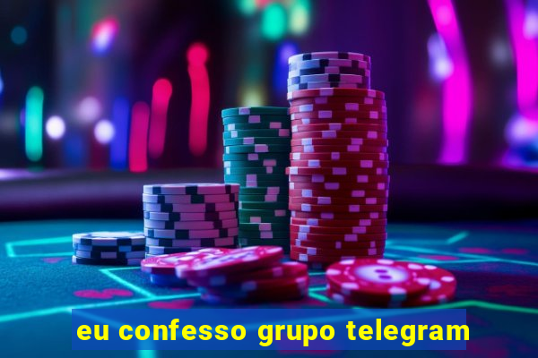 eu confesso grupo telegram