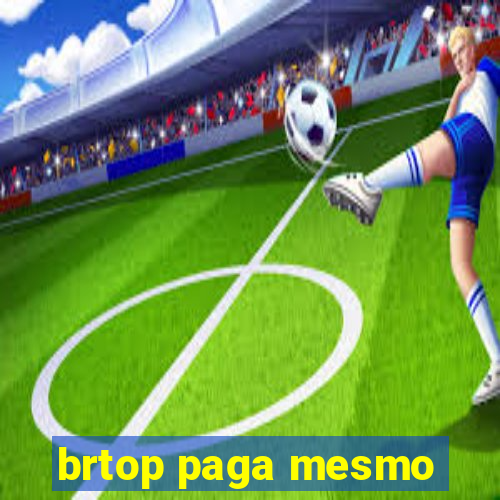 brtop paga mesmo