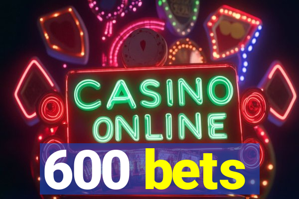 600 bets