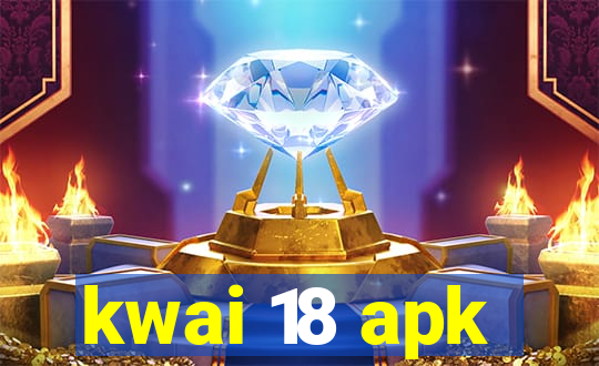 kwai 18 apk