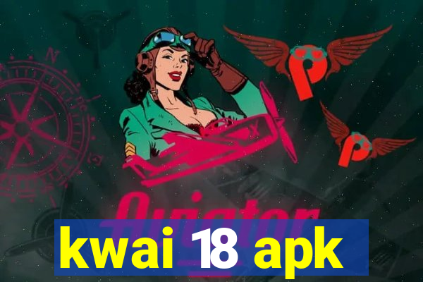 kwai 18 apk
