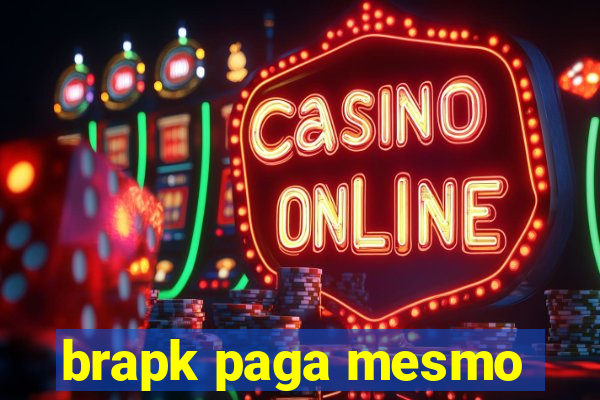 brapk paga mesmo