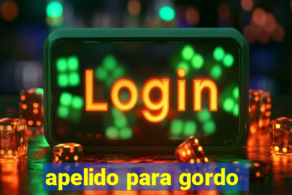 apelido para gordo