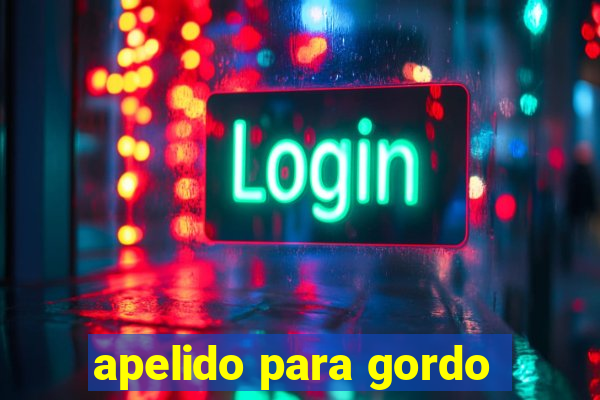 apelido para gordo