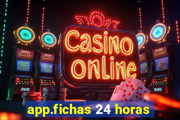 app.fichas 24 horas