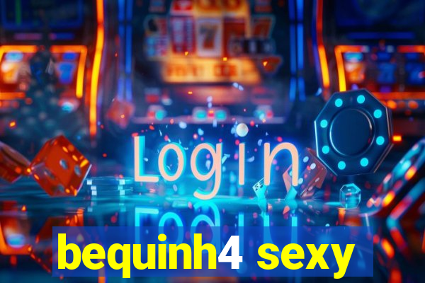 bequinh4 sexy