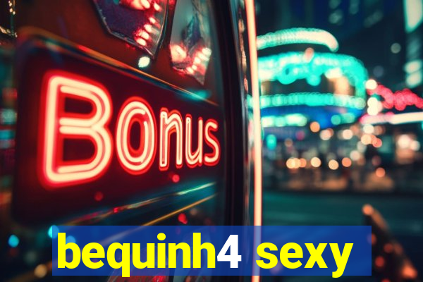 bequinh4 sexy