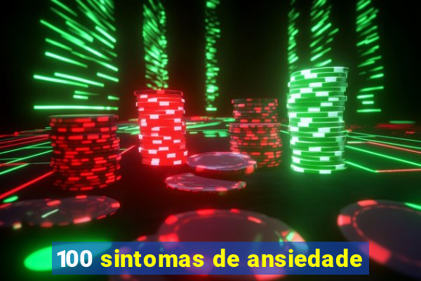 100 sintomas de ansiedade
