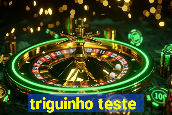 triguinho teste