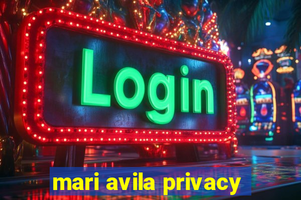 mari avila privacy