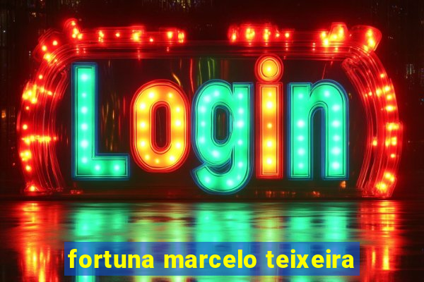 fortuna marcelo teixeira