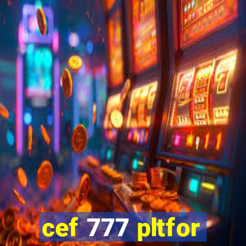 cef 777 pltfor