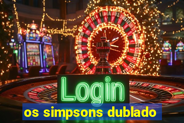 os simpsons dublado