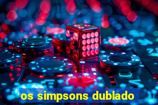os simpsons dublado