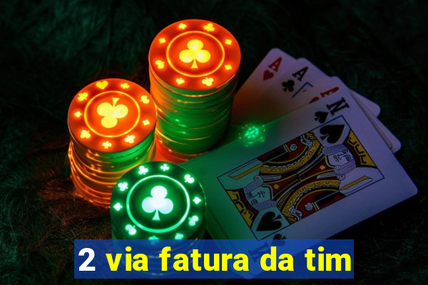 2 via fatura da tim