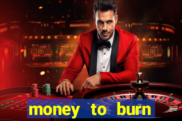 money to burn system pt br