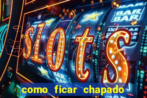 como ficar chapado em casa