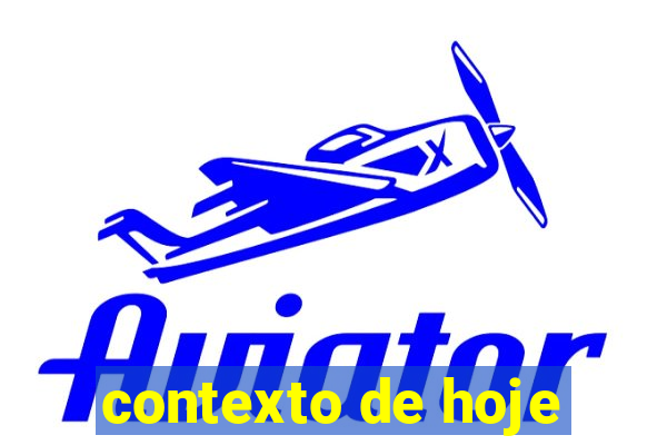 contexto de hoje