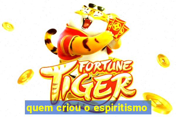 quem criou o espiritismo