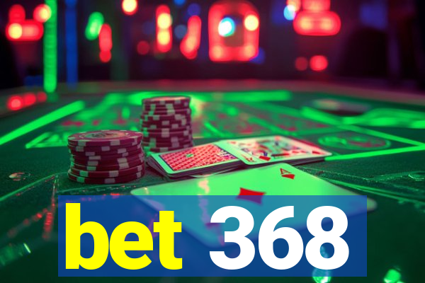 bet 368