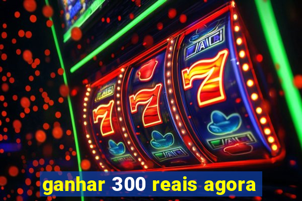 ganhar 300 reais agora