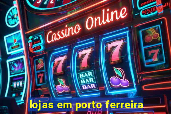 lojas em porto ferreira