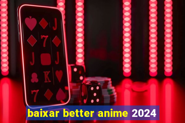 baixar better anime 2024