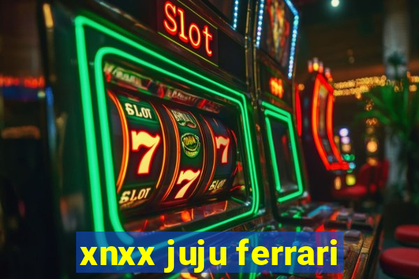 xnxx juju ferrari