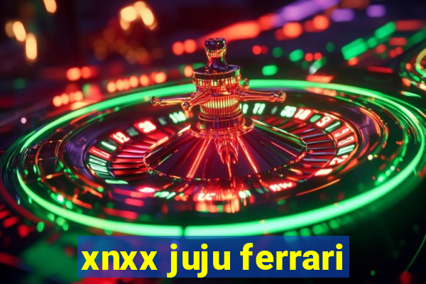 xnxx juju ferrari
