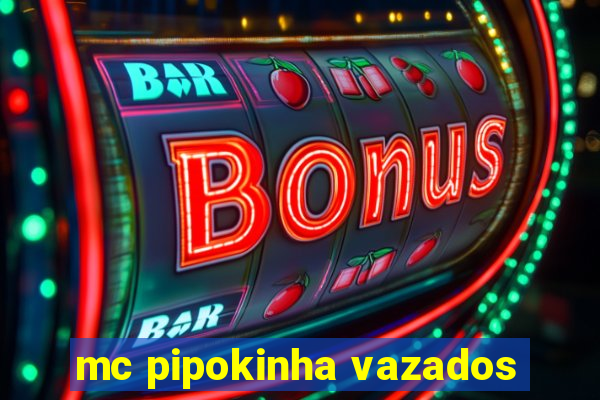 mc pipokinha vazados