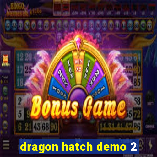 dragon hatch demo 2