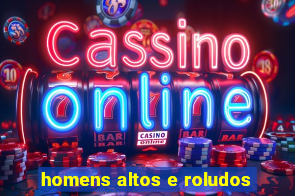 homens altos e roludos