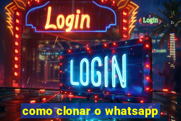 como clonar o whatsapp