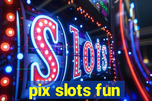 pix slots fun