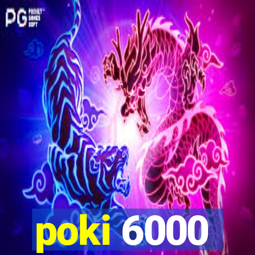 poki 6000