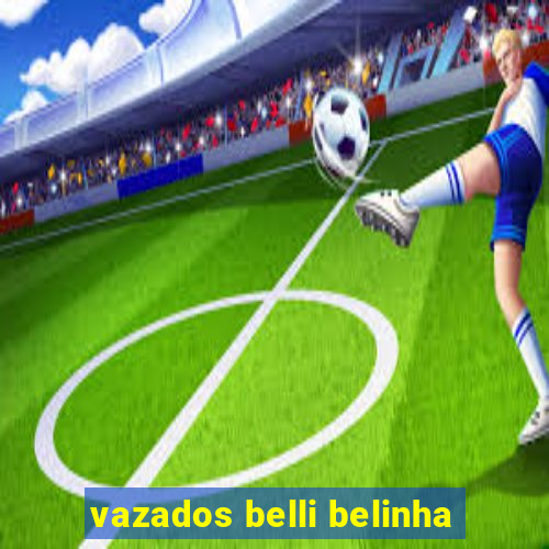 vazados belli belinha