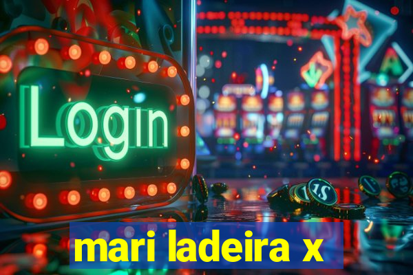 mari ladeira x