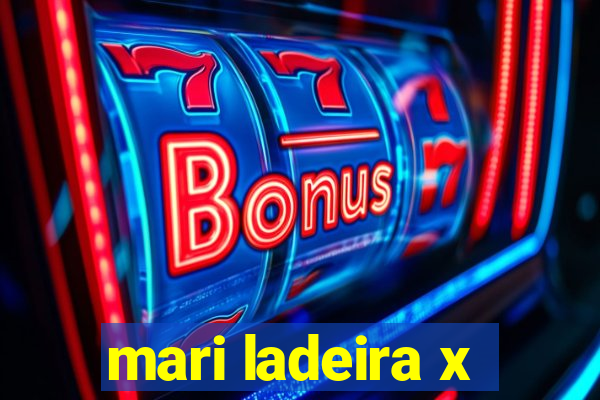 mari ladeira x