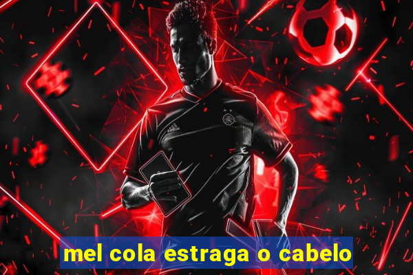 mel cola estraga o cabelo