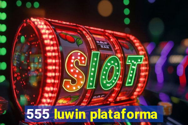 555 luwin plataforma