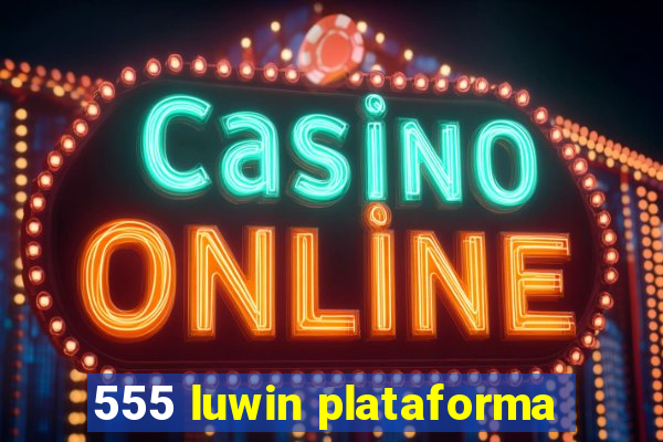 555 luwin plataforma