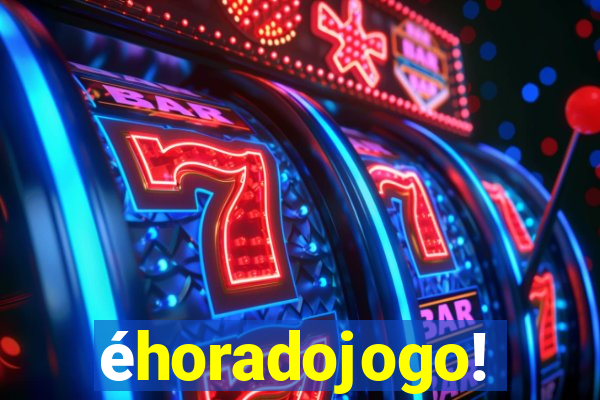 éhoradojogo!