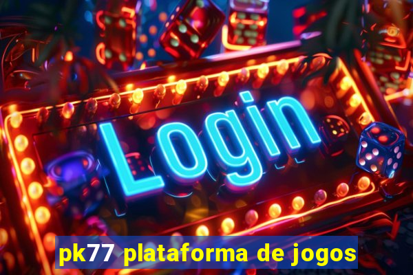 pk77 plataforma de jogos